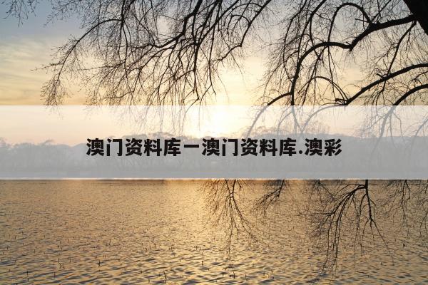 澳门资料库一澳门资料库.澳彩